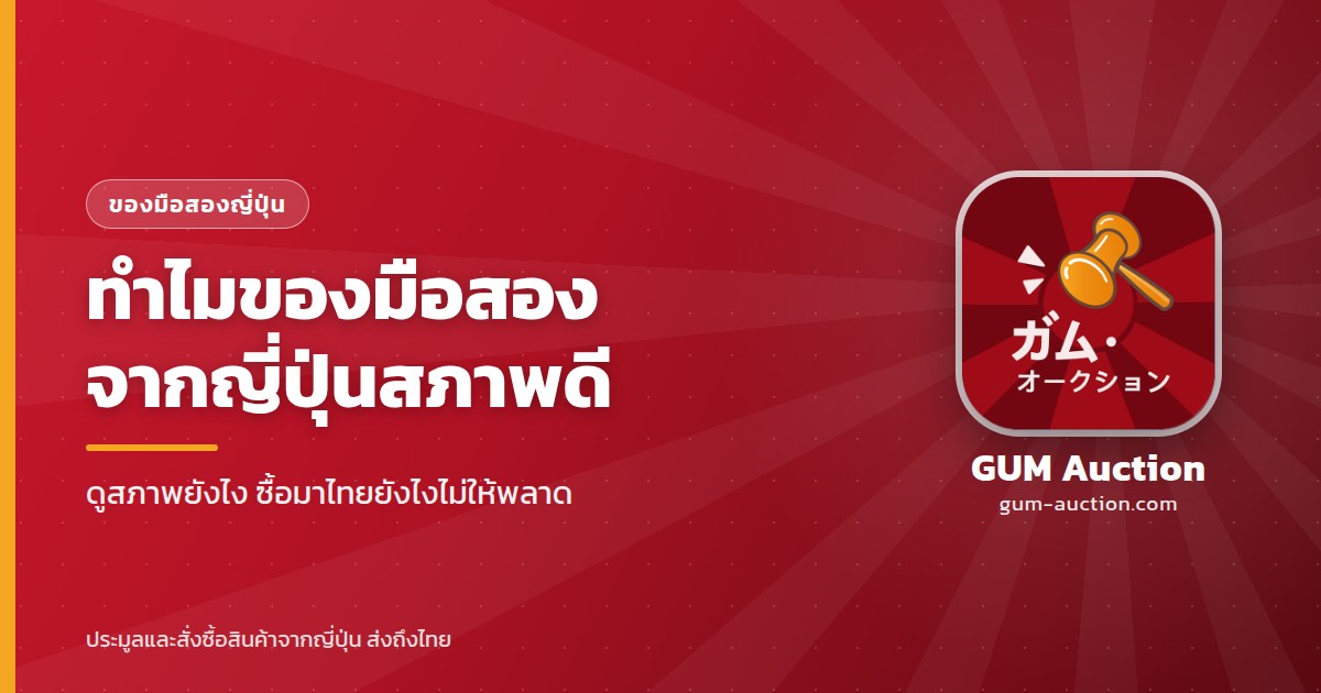 ทำไมของมือสองจากญี่ปุ่นสภาพดี ดูสภาพยังไง ซื้อมาไทยยังไงไม่ให้พลาด GUM Auction